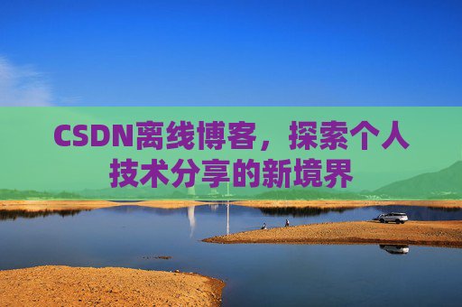 CSDN离线博客，探索个人技术分享的新境界